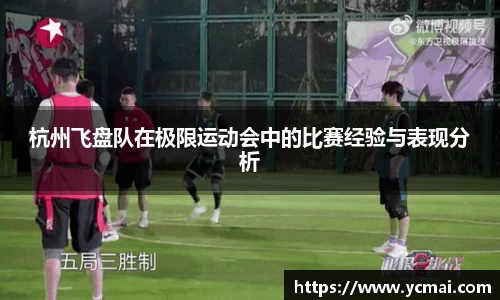 杭州飞盘队在极限运动会中的比赛经验与表现分析