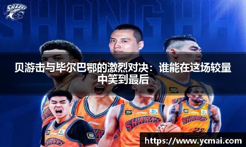 贝游击与毕尔巴鄂的激烈对决：谁能在这场较量中笑到最后